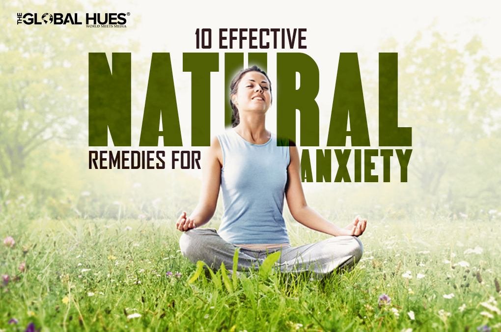 10 Effective Natural Remedies For Anxiety | The Global Hues What Are The Best Natural Remedies For Anxiety Relief